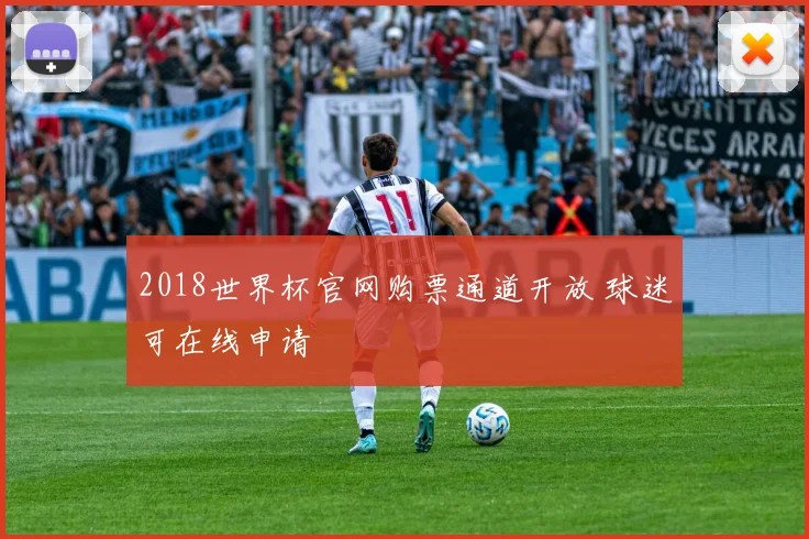 2018世界杯官网购票通道开放 球迷可在线申请