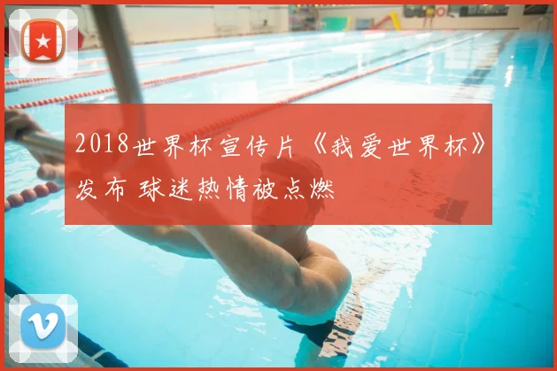 2018世界杯宣传片《我爱世界杯》发布 球迷热情被点燃