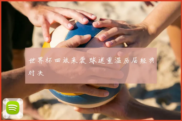 世界杯回放来袭 球迷重温历届经典对决
