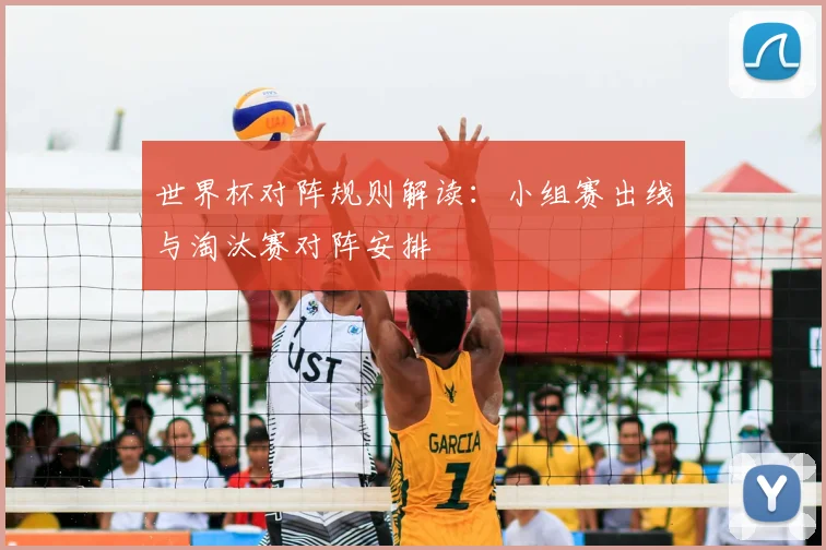 世界杯对阵规则解读：小组赛出线与淘汰赛对阵安排