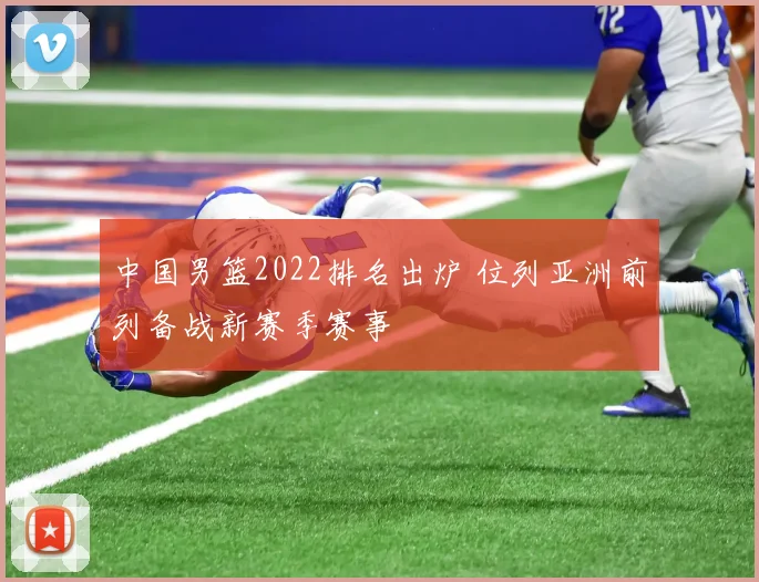 中国男篮2022排名出炉 位列亚洲前列备战新赛季赛事