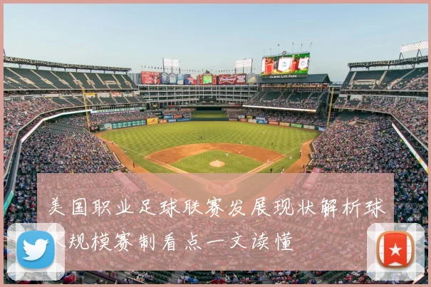 美国职业足球联赛发展现状解析球队规模赛制看点一文读懂