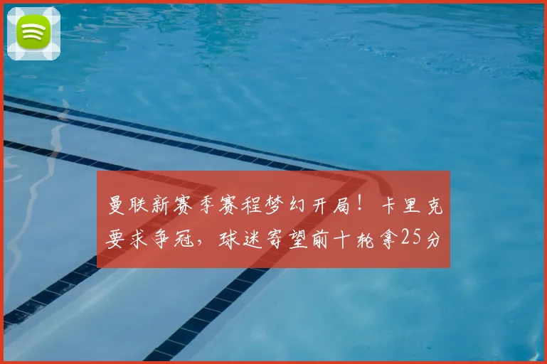曼联新赛季赛程梦幻开局！卡里克要求争冠，球迷寄望前十轮拿25分