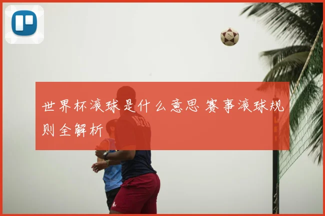 世界杯滚球是什么意思 赛事滚球规则全解析